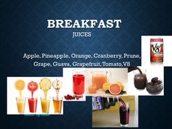 Made  by Mels
BREAKFAST
JUICES
Apple, Pineapple, Orange, Cranberry, Prune, 
Grape, Guava, Grapefruit, Tomato,V8
