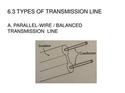6.3 TYPES OF TRANSMISSION LINE
A. PARALLEL-WIRE / BALANCED 
TRANSMISSION  LINE
