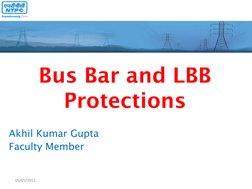 Bus Bar and LBB 
Protections 
Akhil Kumar Gupta 
Faculty Member 
05/05/2011 
