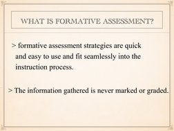 WHAT IS FORMATIVE ASSESSMENT?  
> formative assessment strategies are quick  
  and easy to use and fit seamlessly into the