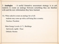 2: Analogies  - A useful formative assessment strategy is to ask 
students to create an analogy between something they are fa