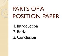 PARTS OF A 
POSITION PAPER
1. Introduction
2. Body
3. Conclusion

