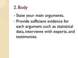 2. Body
• State your main arguments.
• Provide sufficient evidence for 
each argument such as statistical 
data, interviews w
