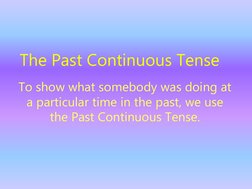 The Past Continuous Tense
To show what somebody was doing at 
a particular time in the past, we use 
the Past Continuous Tens