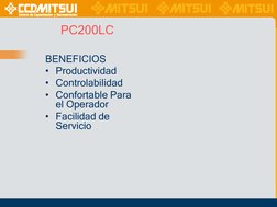 PC200LC
BENEFICIOS
• Productividad
• Controlabilidad
• Confortable Para
el Operador
• Facilidad de 
Servicio
