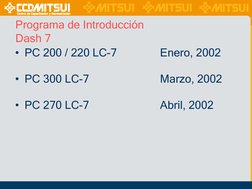 Programa de Introducción
Dash 7
• PC 200 / 220 LC-7
Enero, 2002
• PC 300 LC-7
Marzo, 2002
• PC 270 LC-7
Abril, 2002
