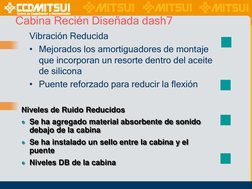 Cabina Recién Diseñada dash7
Vibración Reducida
• Mejorados los amortiguadores de montaje 
que incorporan un resorte dentro d
