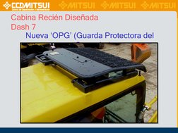 Cabina Recién Diseñada
Dash 7
Nueva ‘OPG’ (Guarda Protectora del 
Operador)
