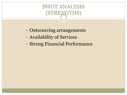 SWOT ANALYSIS
(STRENGTHS)
Outsourcing arrangements
Availability of Services
Strong Financial Performance
