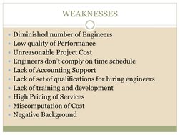 WEAKNESSES
Diminished number of Engineers
Low quality of Performance
Unreasonable Project Cost
Engineers don’t comply on