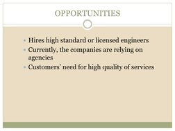 OPPORTUNITIES
Hires high standard or licensed engineers
Currently, the companies are relying on 
agencies
Customers’ need