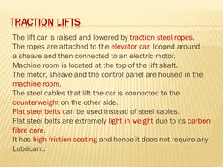 TRACTION LIFTS
The lift car is raised and lowered by traction steel ropes.
The ropes are attached to the elevator car, looped