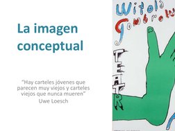 La imagen 
conceptual
“Hay carteles jóvenes que 
parecen muy viejos y carteles 
viejos que nunca mueren”
Uwe Loesch
