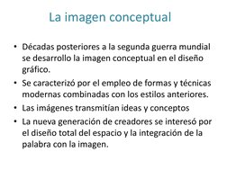La imagen conceptual
• Décadas posteriores a la segunda guerra mundial 
se desarrollo la imagen conceptual en el diseño 
gráf