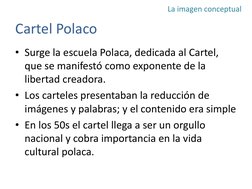 • Surge la escuela Polaca, dedicada al Cartel, 
que se manifestó como exponente de la 
libertad creadora.
• Los carteles pres