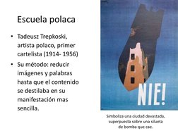 Escuela polaca
• Tadeusz Trepkoski, 
artista polaco, primer 
cartelista (1914- 1956)
• Su método: reducir 
imágenes y palabra