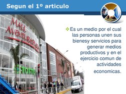 Segun el 1º articulo
Es un medio por el cual
las personas unen sus
bienesy servicios para 
generar medios 
productivos y en