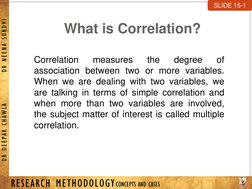 What is Correlation?
Correlation
measures
the
degree
of
association between two or more variables.
When we are dealing with t