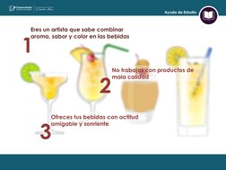 Ayuda de Estudio 
Eres un artista que sabe combinar     
aroma, sabor y color en las bebidas 
No trabajas con productos de 
m