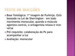 Base fisiológica: 1ª imagem de Purkinje. Está 
baseado na Lei de Sherrington – em todo 
movimento monocular, quando o múscul