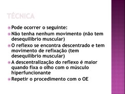 TÉCNICA
Pode ocorrer o seguinte:
Não tenha nenhum movimento (não tem 
desequilíbrio muscular)
O reflexo se encontra descen