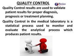 QUALITY CONTROL 
Quality Control results are used to validate 
patient results for proper diagnosis, 
prognosis or treatment