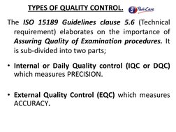 TYPES OF QUALITY CONTROL. 
The ISO 15189 Guidelines clause 5.6 (Technical 
requirement) elaborates on the importance of 
Assu