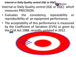 Internal or Daily Quality control (IQC or DQC) 
Internal or Daily Quality control (IQC or DQC)  which 
measures PRECISION;