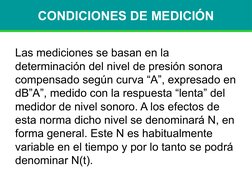 CONDICIONES DE MEDICIÓN
Las mediciones se basan en la 
determinación del nivel de presión sonora 
compensado según curva “A”,
