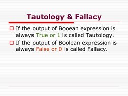 Tautology & Fallacy
If the output of Booean expression is 
always True or 1 is called Tautology.
If the output of Boolean e