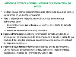 MÉTODOS, TÉCNICAS E INSTRUMENTOS DE RECOLECCION DE 
DATOS
• El ideal es que el investigador internalice el método para que es