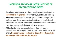 MÉTODOS, TÉCNICAS E INSTRUMENTOS DE 
RECOLECCION DE DATOS
• Para la recolección de los datos, se debe definir el tipo de 
inf