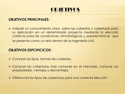 OBJETIVOS PRINCIPALES:
Adquirir un conocimiento claro sobre las cubiertas y coberturas para
su aplicación en un determinado