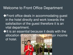 Welcome to Front Office Department
◆Front office deals in accommodating guest 
in the hotel directly and work towards the 
sa