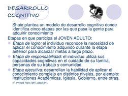 DESARROLLO 
COGNITIVO
Shaie plantea un modelo de desarrollo cognitivo donde 
identifica cinco etapas por las que pasa la gent