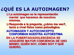 ¿QUÉ ES LA AUTOIMAGEN?
La autoimagen es la representación 
mental  que hacemos de nosotros 
mismos.
Responde a la pregunta,
