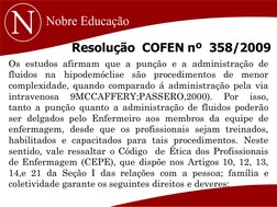                 Resolução  COFEN nº  358/2009
Os estudos afirmam que a punção e a administração de
fluidos
na
hipodemóclise
s