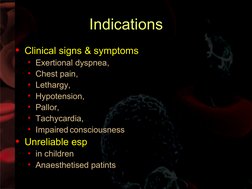 Indications
• Clinical signs & symptoms
• Exertional dyspnea, 
• Chest pain,
• Lethargy, 
• Hypotension, 
• Pallor, 
• Ta