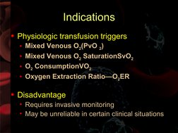 Indications
• Physiologic transfusion triggers
• Mixed Venous O2(PvO 2)
• Mixed Venous O2 SaturationSvO2
• O2 Consumption