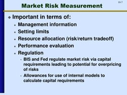 10-7
Market Risk Measurement
Important in terms of:
Management information
Setting limits
Resource allocation (risk/retur