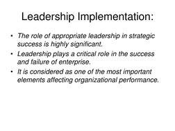 Leadership Implementation:
• The role of appropriate leadership in strategic 
success is highly significant.
• Leadership pla