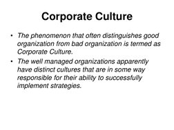 Corporate Culture
• The phenomenon that often distinguishes good 
organization from bad organization is termed as 
Corporate