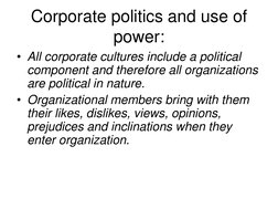 Corporate politics and use of 
power:
• All corporate cultures include a political 
component and therefore all organizations