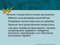 Copyright 2003 The Psychological Corporation
Remover o tempo bônus sempre que possível. 
Melhorar as propriedades psicométric