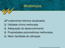 Copyright 2003 The Psychological Corporation
Mudanças
Fundamentos teóricos atualizados 
Utilidade clínica melhorada 
Adequ