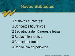 Copyright 2003 The Psychological Corporation
Novos Subtestes
5 novos subtestes:
Conceitos figurativos
Sequência de números
