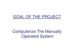 GOAL OF THE PROJECT
Computerize The Manually
Operated System
