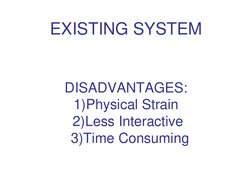 EXISTING SYSTEM
DISADVANTAGES:
1)Physical Strain
2)Less Interactive
3)Time Consuming
