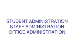 STUDENT ADMINISTRATION
STAFF ADMINISTRATION
OFFICE ADMINISTRATION
