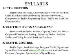 SYLLABUS 
1. INTRODUCTION  
 
 
Significance and scope, Characteristics of Vehicles and Road 
Users, Skid Resistance and Brak